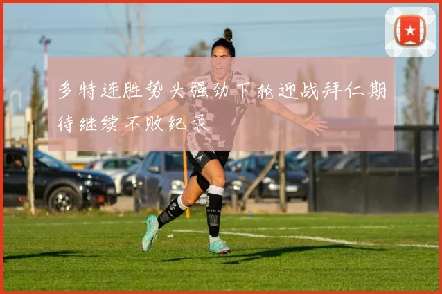 多特连胜势头强劲下轮迎战拜仁期待继续不败纪录